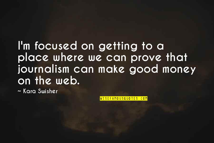Getting Money Quotes By Kara Swisher: I'm focused on getting to a place where