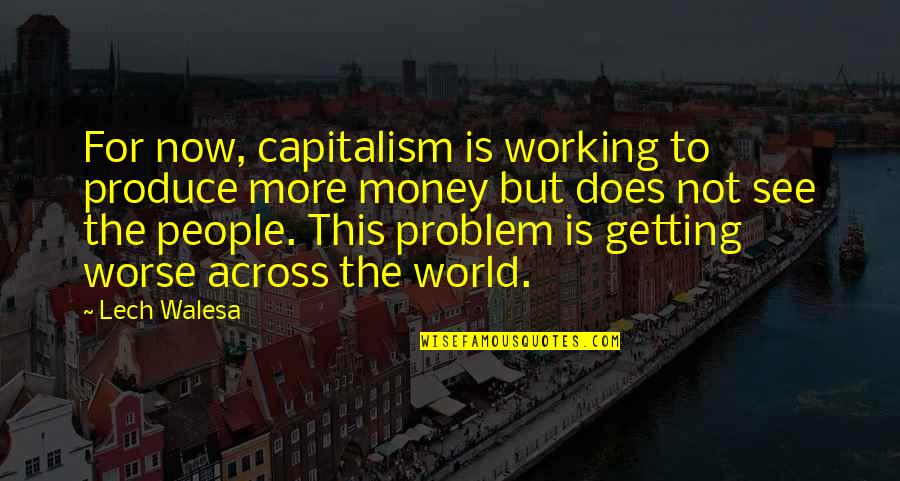 Getting Money Quotes By Lech Walesa: For now, capitalism is working to produce more