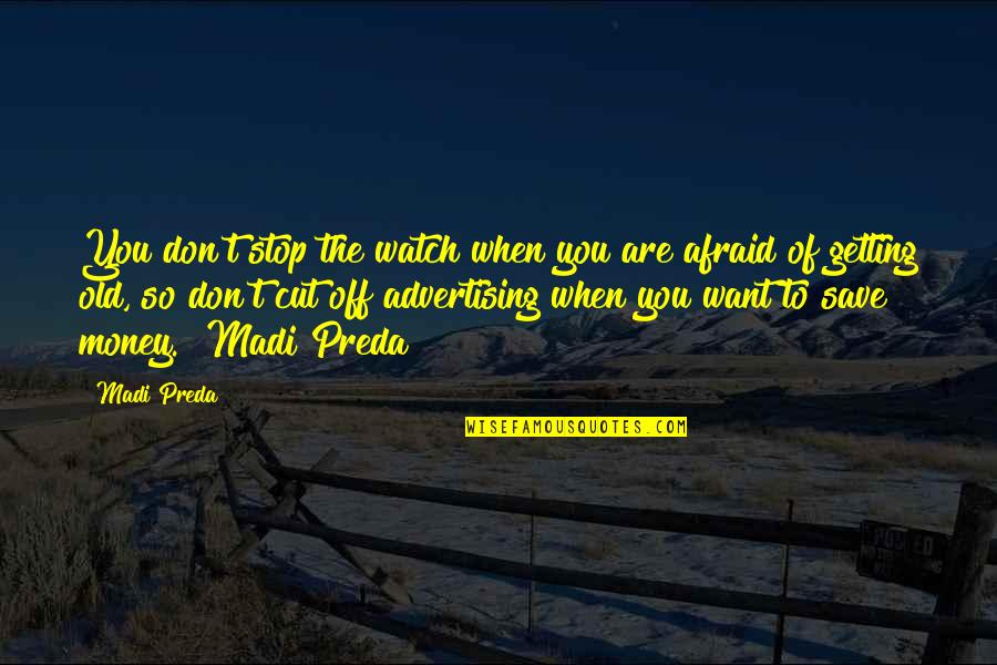 Getting Money Quotes By Madi Preda: You don't stop the watch when you are