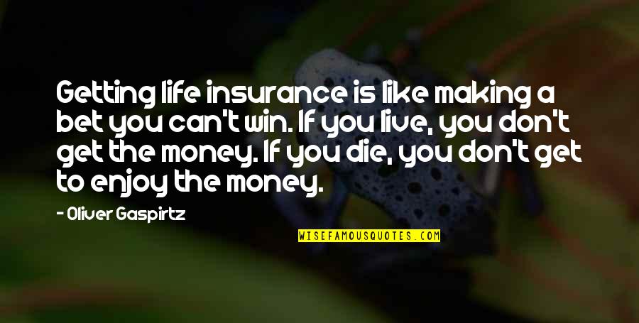 Getting Money Quotes By Oliver Gaspirtz: Getting life insurance is like making a bet