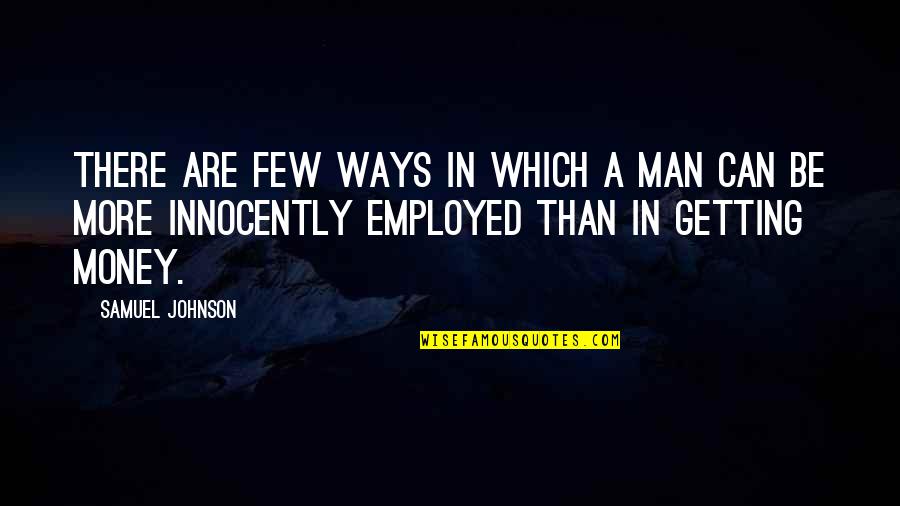 Getting Money Quotes By Samuel Johnson: There are few ways in which a man