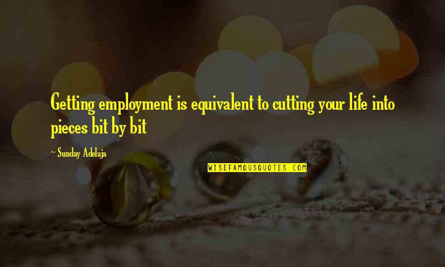Getting Money Quotes By Sunday Adelaja: Getting employment is equivalent to cutting your life