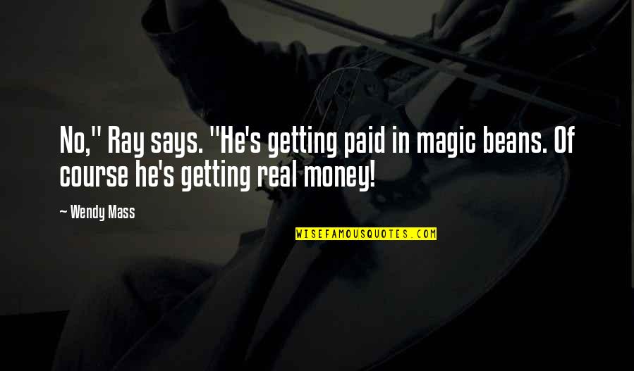 Getting Money Quotes By Wendy Mass: No," Ray says. "He's getting paid in magic