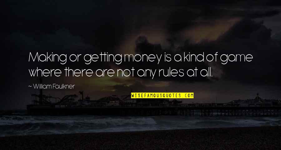 Getting Money Quotes By William Faulkner: Making or getting money is a kind of