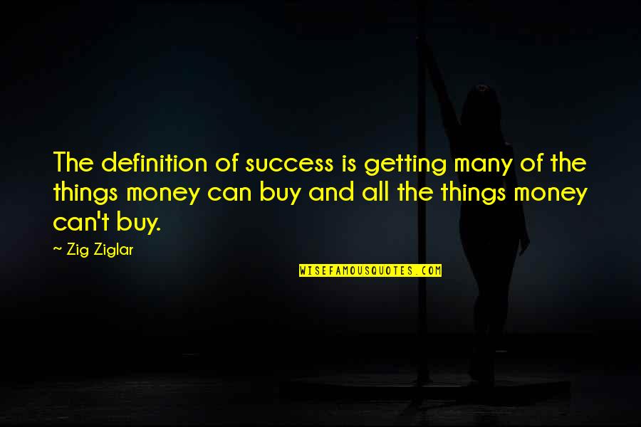 Getting Money Quotes By Zig Ziglar: The definition of success is getting many of