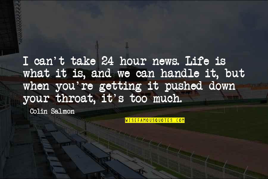 Getting More Than You Can Handle Quotes By Colin Salmon: I can't take 24-hour news. Life is what