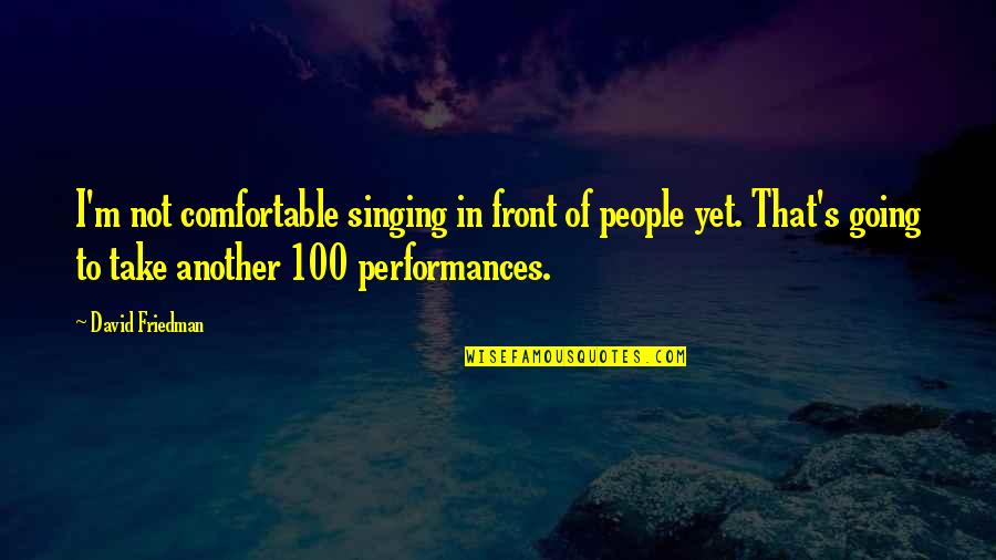 Getting More Than You Can Handle Quotes By David Friedman: I'm not comfortable singing in front of people