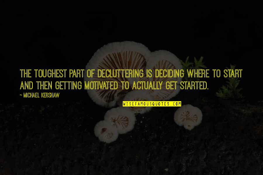 Getting Motivated Quotes By Michael Kershaw: The toughest part of decluttering is deciding where Getting Motivated Quotes By Michael Kershaw: The toughest part of decluttering is deciding where