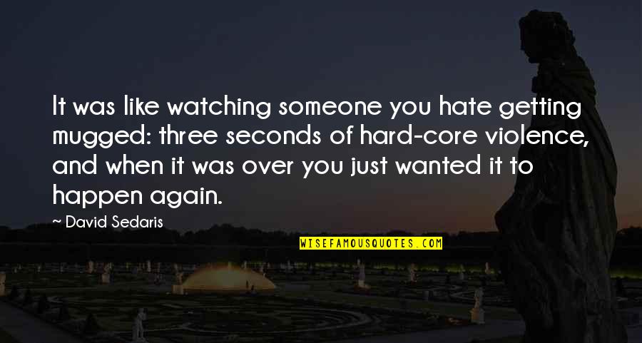 Getting Mugged Off Quotes By David Sedaris: It was like watching someone you hate getting