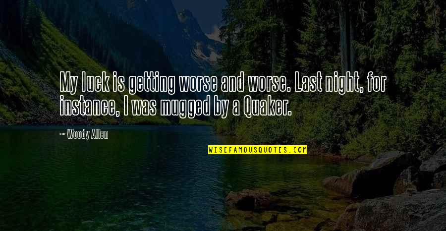 Getting Mugged Off Quotes By Woody Allen: My luck is getting worse and worse. Last