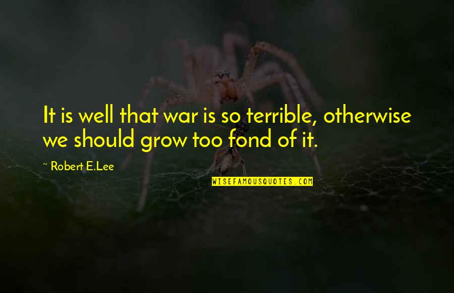 Getting My Feelings Hurt Quotes By Robert E.Lee: It is well that war is so terrible,