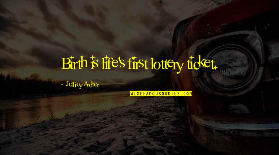 Getting My Life Right With God Quotes By Jeffrey Archer: Birth is life's first lottery ticket.