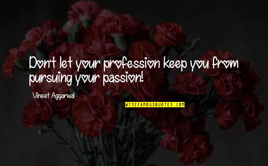 Getting My Life Right With God Quotes By Vineet Aggarwal: Don't let your profession keep you from pursuing