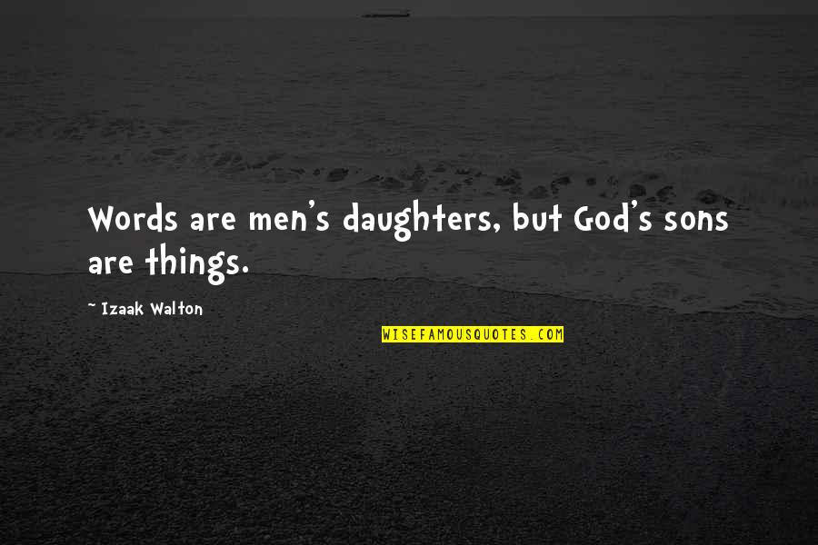 Getting Myself Together Quotes By Izaak Walton: Words are men's daughters, but God's sons are