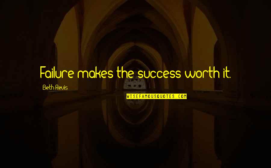 Getting Nervous Around A Guy Quotes By Beth Revis: Failure makes the success worth it.