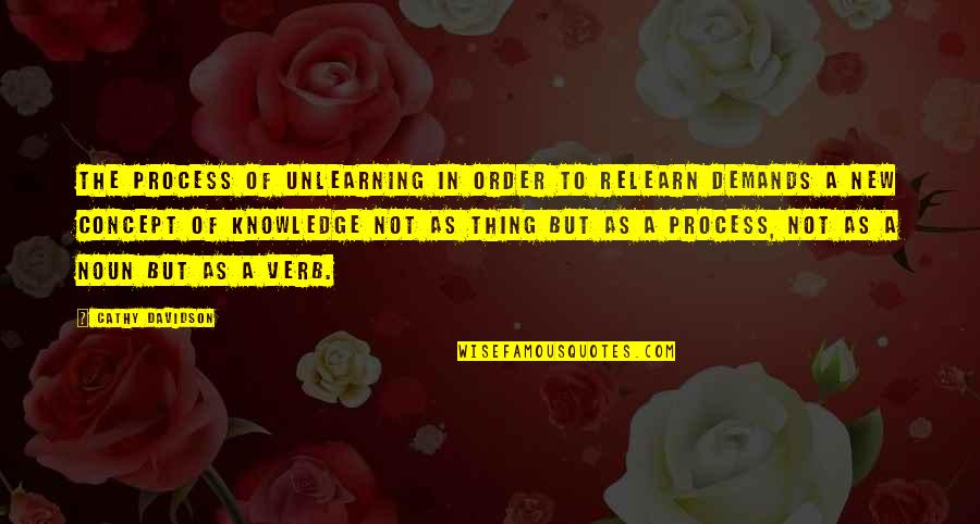 Getting Nervous Around A Guy Quotes By Cathy Davidson: The process of unlearning in order to relearn