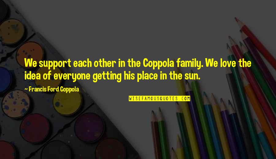 Getting No Support Quotes By Francis Ford Coppola: We support each other in the Coppola family.