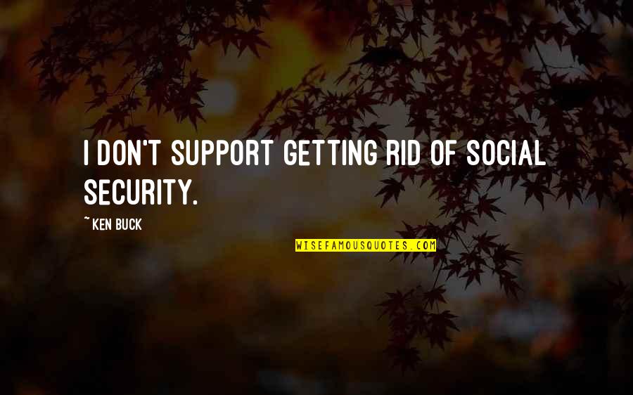 Getting No Support Quotes By Ken Buck: I don't support getting rid of Social Security.