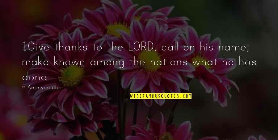 Getting Noticed Quotes By Anonymous: 1Give thanks to the LORD, call on his