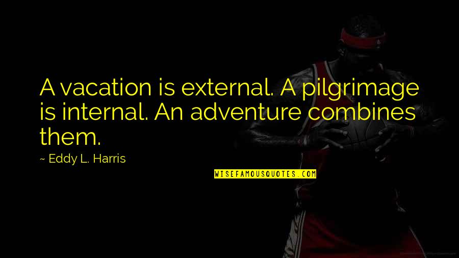Getting Off Parole Quotes By Eddy L. Harris: A vacation is external. A pilgrimage is internal.