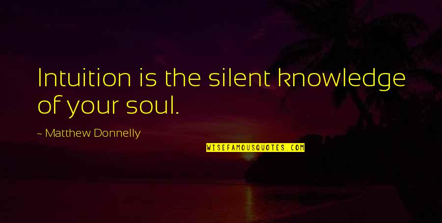 Getting Off The Grid Quotes By Matthew Donnelly: Intuition is the silent knowledge of your soul.