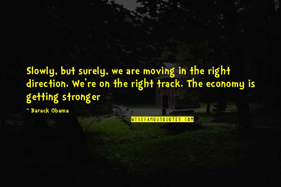 Getting Off Track Quotes By Barack Obama: Slowly, but surely, we are moving in the