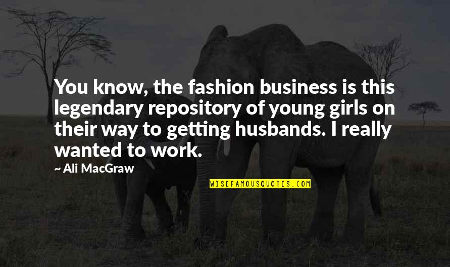 Getting Off Work Quotes By Ali MacGraw: You know, the fashion business is this legendary