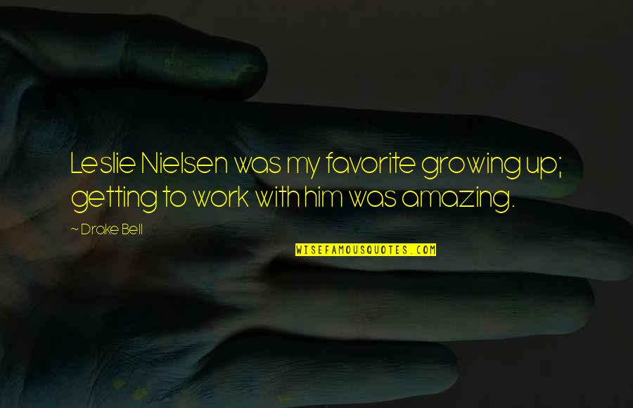 Getting Off Work Quotes By Drake Bell: Leslie Nielsen was my favorite growing up; getting