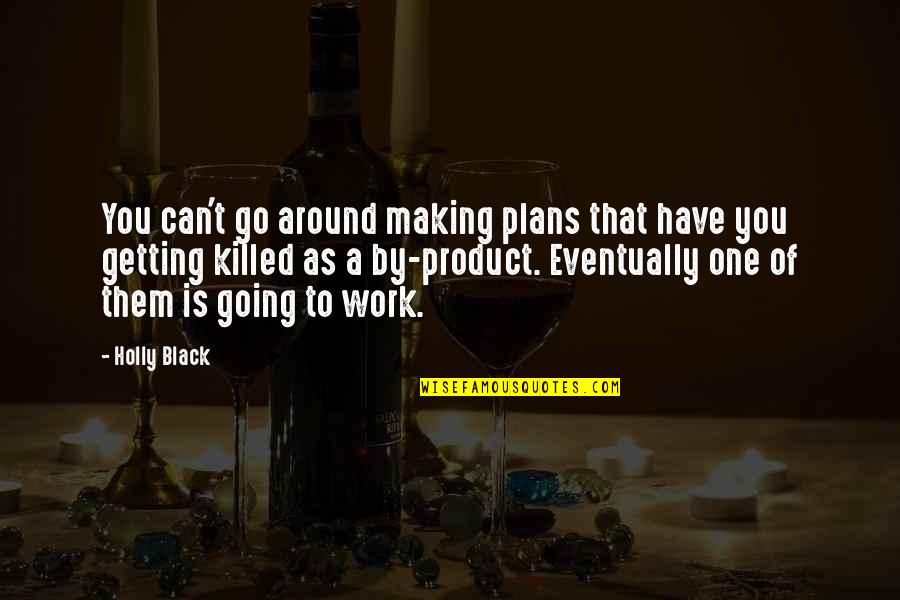 Getting Off Work Quotes By Holly Black: You can't go around making plans that have