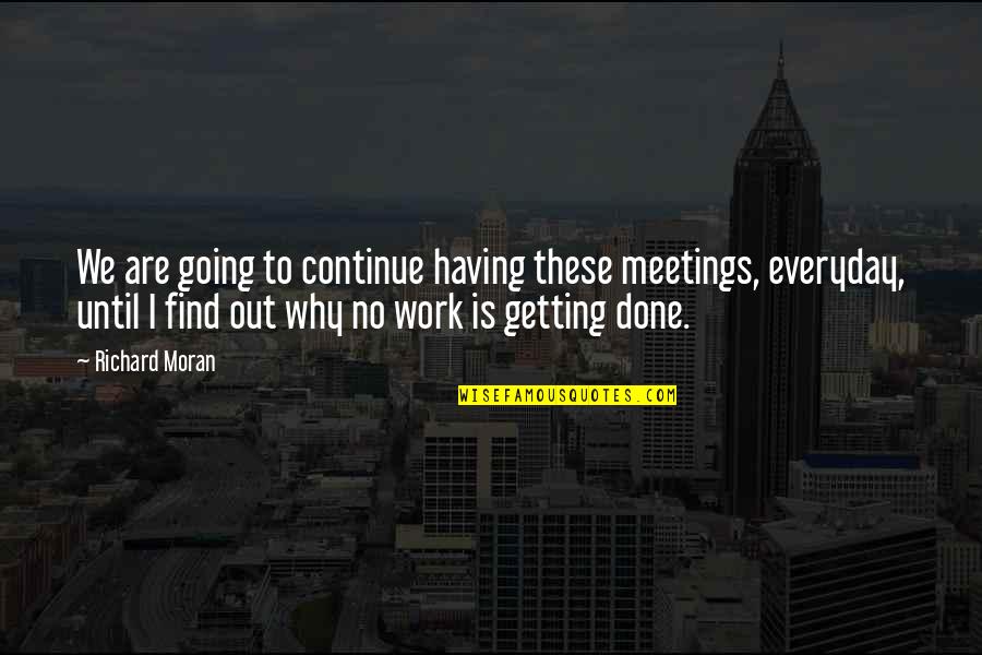 Getting Off Work Quotes By Richard Moran: We are going to continue having these meetings,