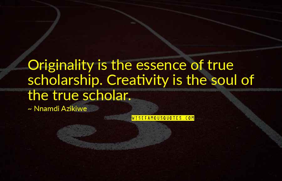 Getting Offended Quotes By Nnamdi Azikiwe: Originality is the essence of true scholarship. Creativity