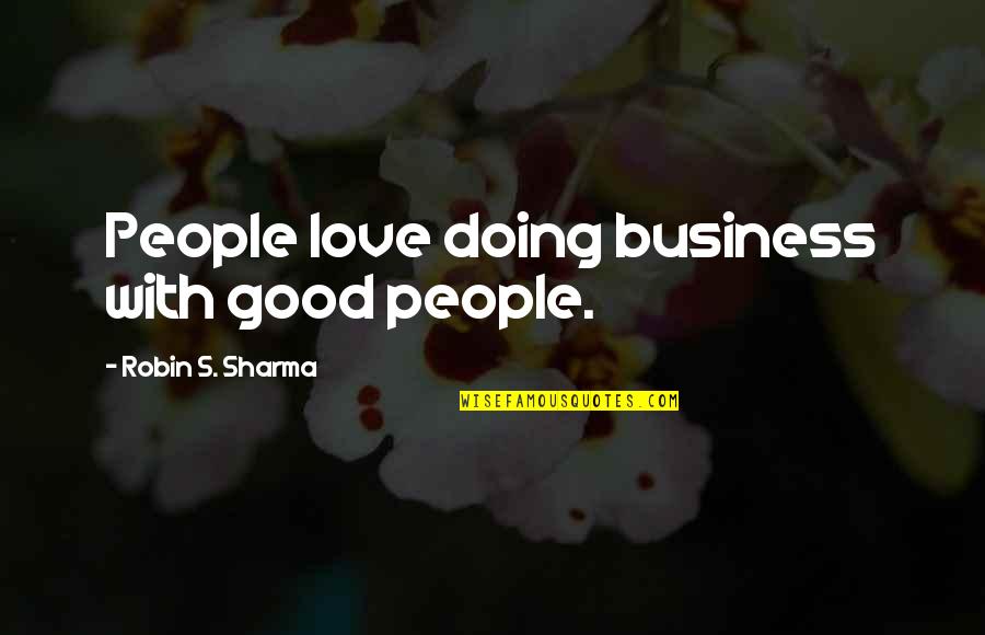 Getting Old Is Good Quotes By Robin S. Sharma: People love doing business with good people.