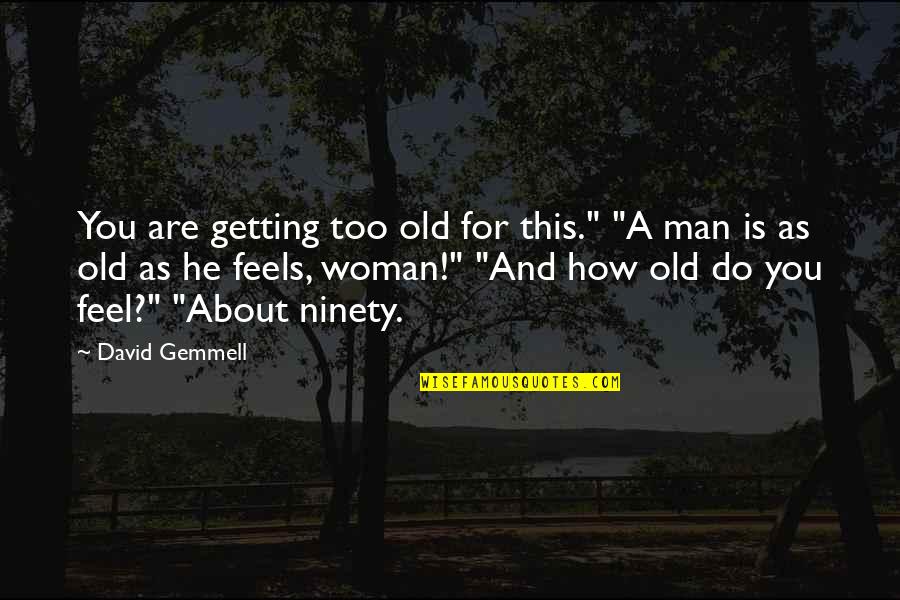 Getting Old Is Quotes By David Gemmell: You are getting too old for this." "A