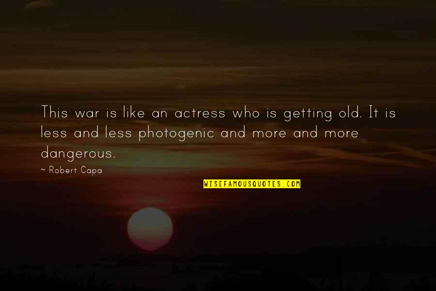 Getting Old Is Quotes By Robert Capa: This war is like an actress who is