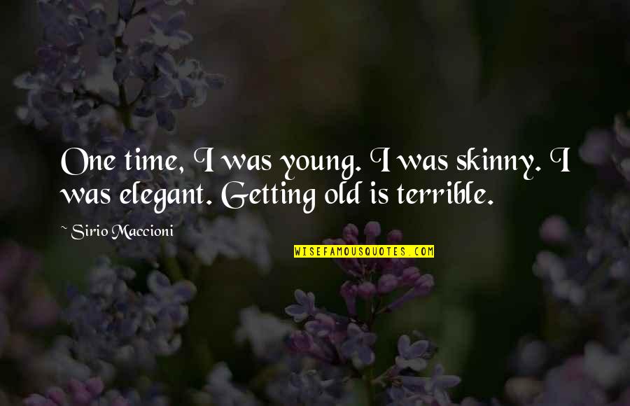 Getting Old Is Quotes By Sirio Maccioni: One time, I was young. I was skinny.