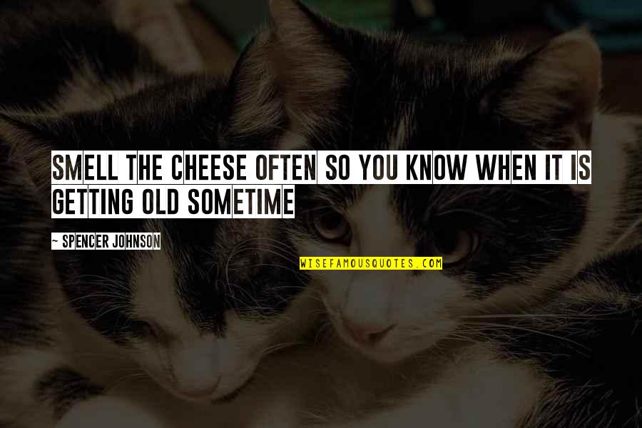 Getting Old Is Quotes By Spencer Johnson: Smell The Cheese Often So You Know When