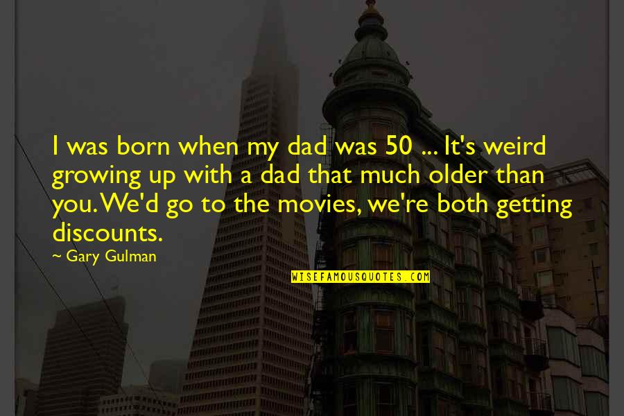 Getting Older And Growing Up Quotes By Gary Gulman: I was born when my dad was 50