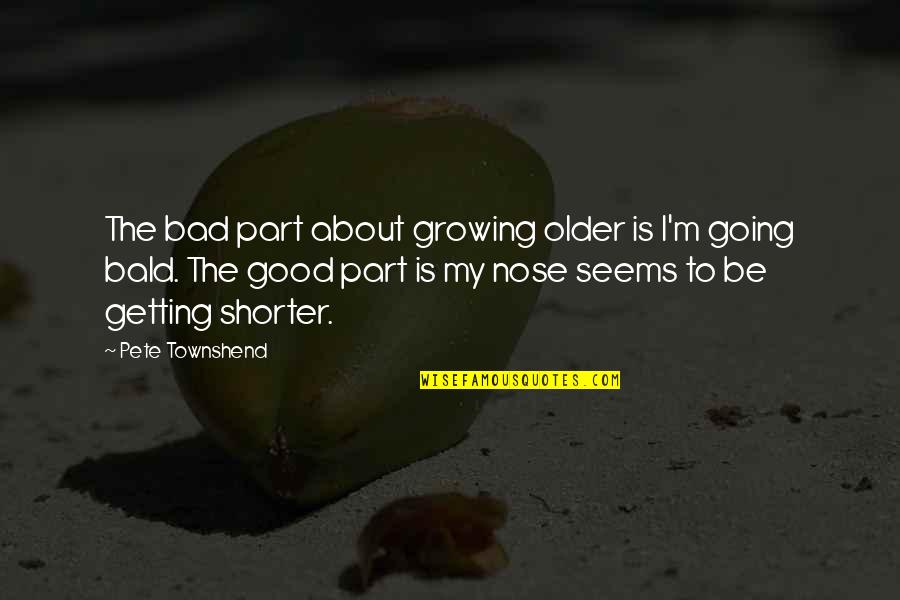 Getting Older And Growing Up Quotes By Pete Townshend: The bad part about growing older is I'm