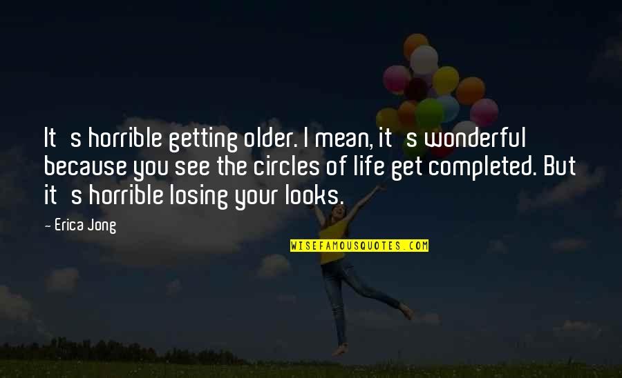 Getting Older And Life Quotes By Erica Jong: It's horrible getting older. I mean, it's wonderful