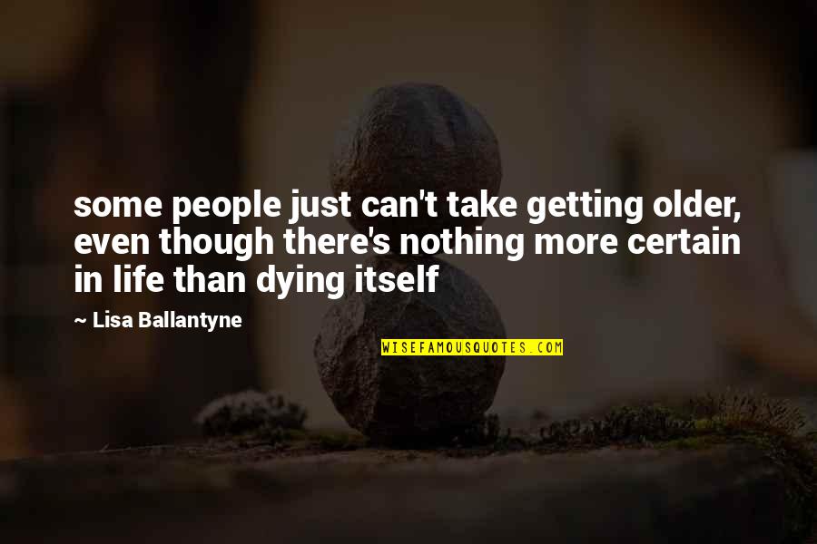 Getting Older And Life Quotes By Lisa Ballantyne: some people just can't take getting older, even