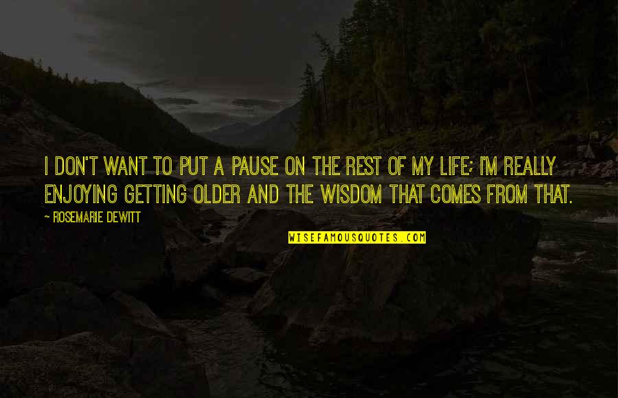 Getting Older And Life Quotes By Rosemarie DeWitt: I don't want to put a pause on