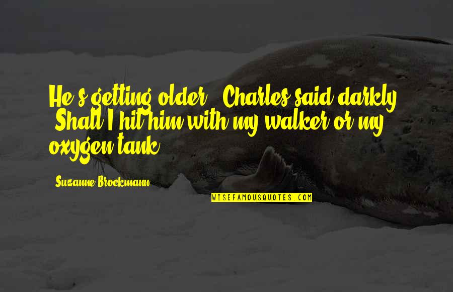 Getting Older And Life Quotes By Suzanne Brockmann: He's getting older," Charles said darkly. "Shall I