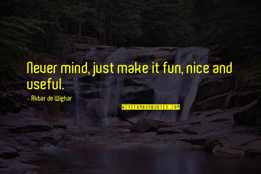 Getting Older And Love Quotes By Akbar De Wighar: Never mind, just make it fun, nice and