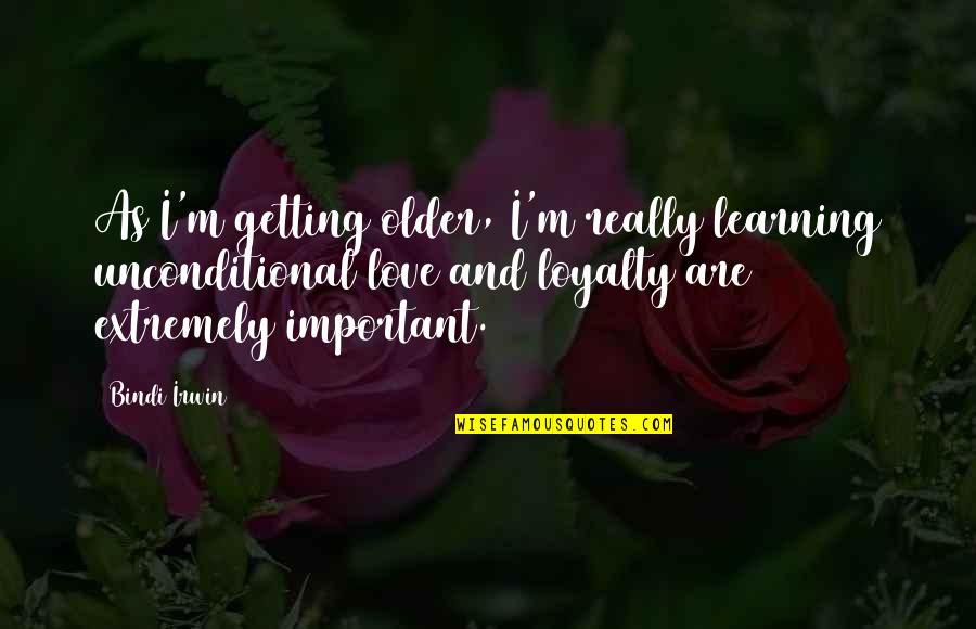 Getting Older And Love Quotes By Bindi Irwin: As I'm getting older, I'm really learning unconditional
