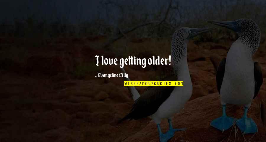 Getting Older And Love Quotes By Evangeline Lilly: I love getting older!