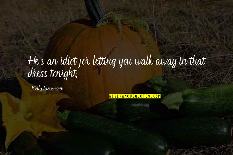 Getting Older And Love Quotes By Kelly Stevenson: He's an idiot for letting you walk away