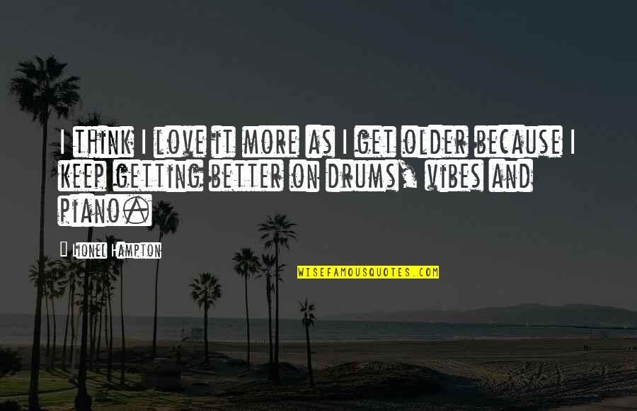 Getting Older And Love Quotes By Lionel Hampton: I think I love it more as I
