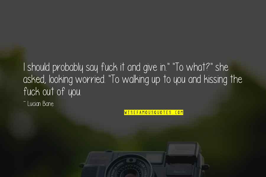 Getting Older And What Matters Quotes By Lucian Bane: I should probably say fuck it and give Getting Older And What Matters Quotes By Lucian Bane: I should probably say fuck it and give