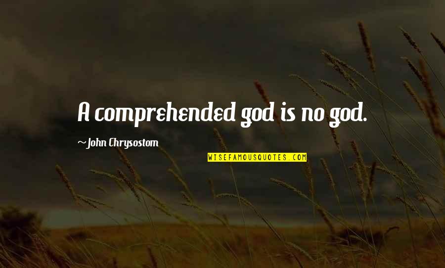 Getting Older And Wiser Birthday Quotes By John Chrysostom: A comprehended god is no god.