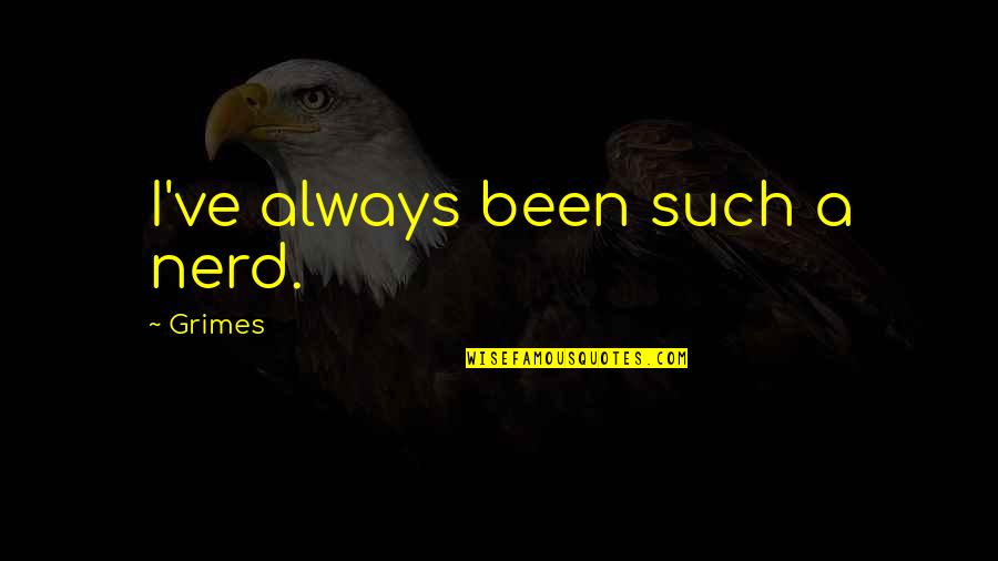 Getting Older Getting Better Quotes By Grimes: I've always been such a nerd.